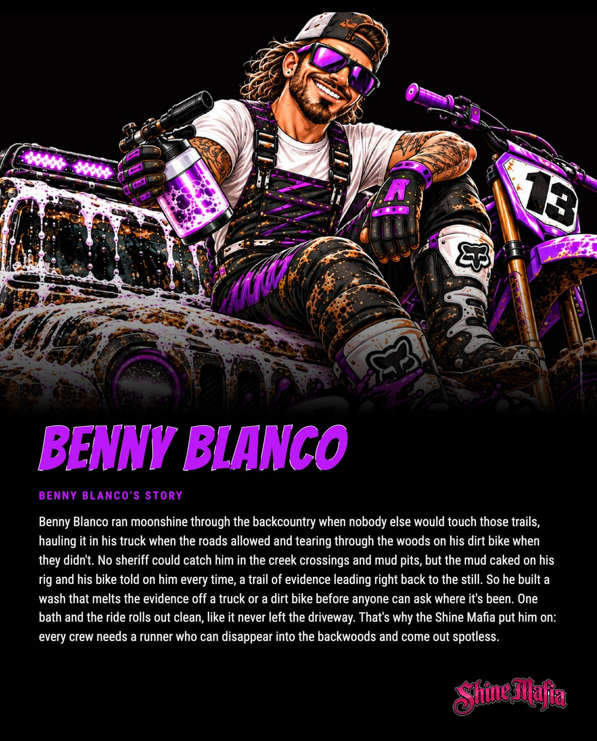 Benny Blanco's story: Benny Blanco ran moonshine through the backcountry when nobody else would touch those trails, hauling it in his truck when the roads allowed and tearing through the woods on his dirt bike when they didn't.